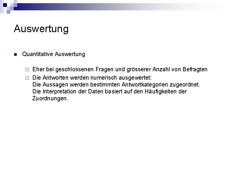 Auswertung n Quantitative Auswertung Eher bei geschlossenen Fragen und grösserer Anzahl von Befragten ¨