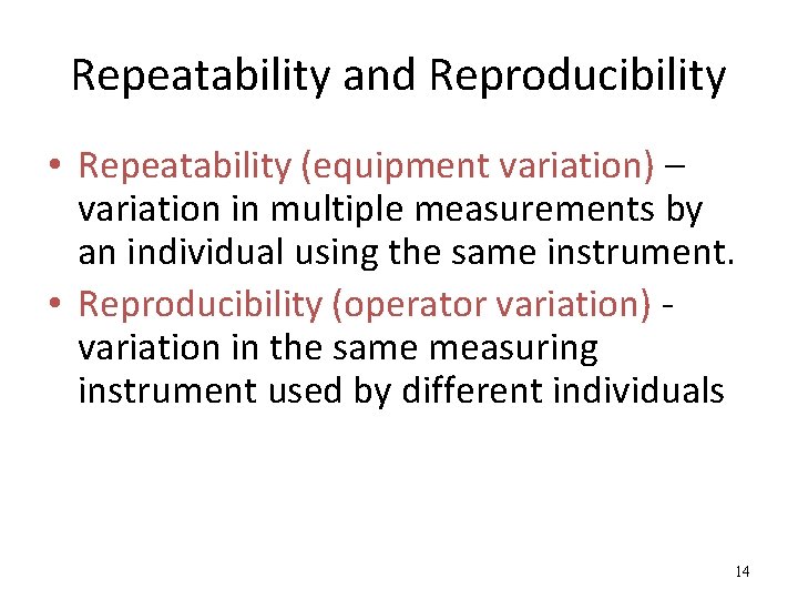 Repeatability and Reproducibility • Repeatability (equipment variation) – variation in multiple measurements by an