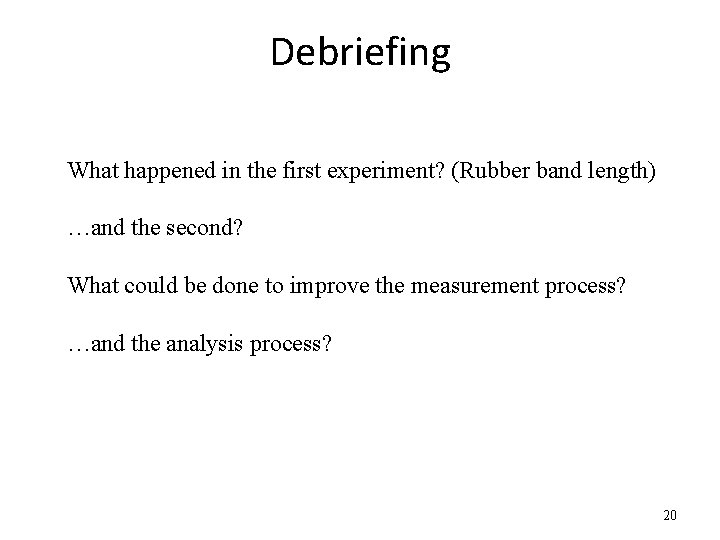 Debriefing What happened in the first experiment? (Rubber band length) …and the second? What Debriefing What happened in the first experiment? (Rubber band length) …and the second? What