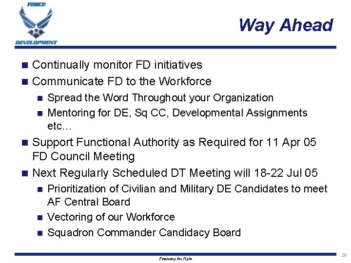 Way Ahead Continually monitor FD initiatives n Communicate FD to the Workforce n Spread
