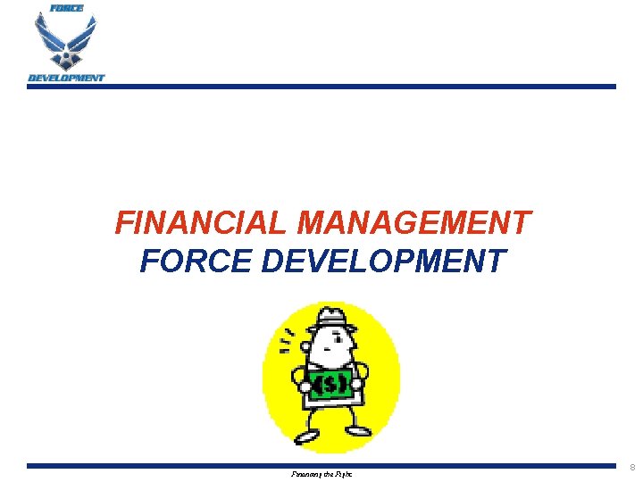 FINANCIAL MANAGEMENT FORCE DEVELOPMENT Financing the Fight 8 