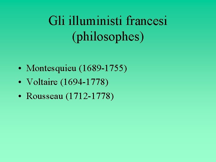 Gli illuministi francesi (philosophes) • Montesquieu (1689 -1755) • Voltaire (1694 -1778) • Rousseau