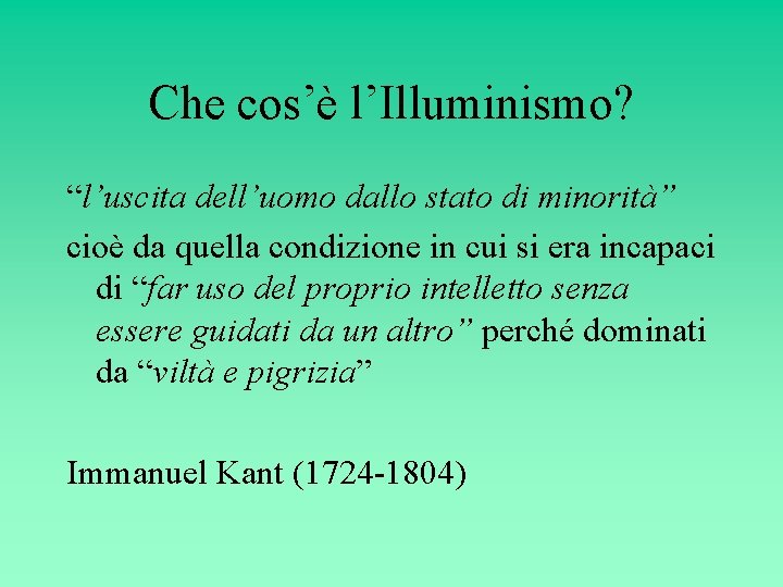 Che cos’è l’Illuminismo? “l’uscita dell’uomo dallo stato di minorità” cioè da quella condizione in