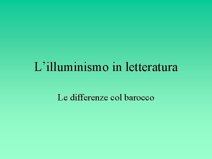 L’illuminismo in letteratura Le differenze col barocco 