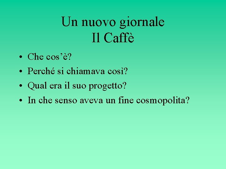 Un nuovo giornale Il Caffè • • Che cos’è? Perché si chiamava così? Qual