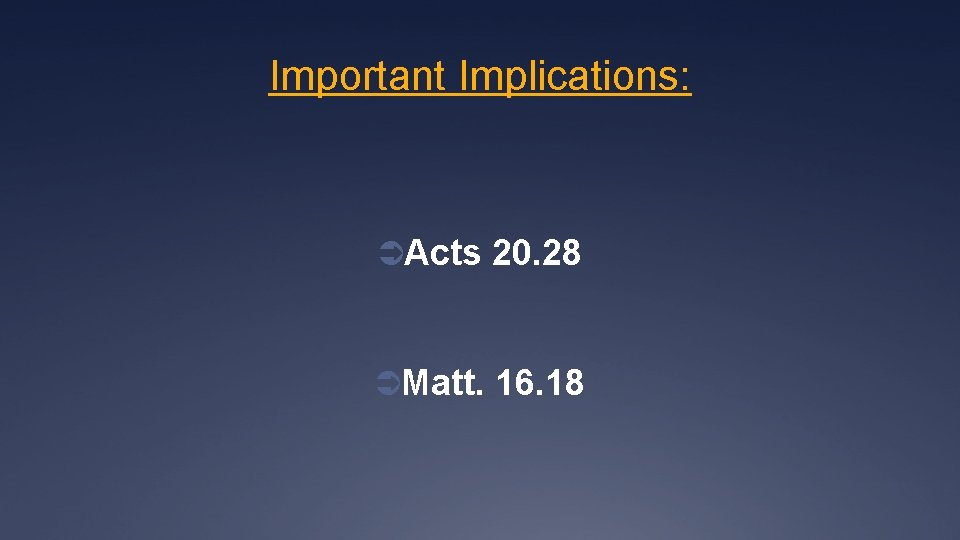 Important Implications: ÜActs 20. 28 ÜMatt. 16. 18 