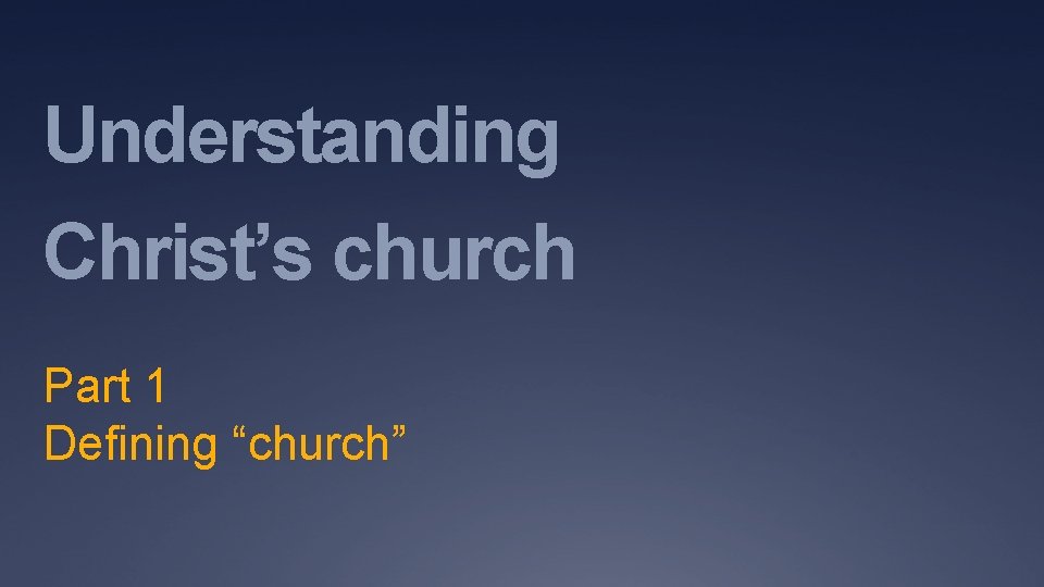 Understanding Christ’s church Part 1 Defining “church” 