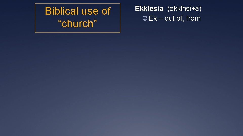 Biblical use of “church” Ekklesia (ekklhsi÷a) Ü Ek – out of, from 