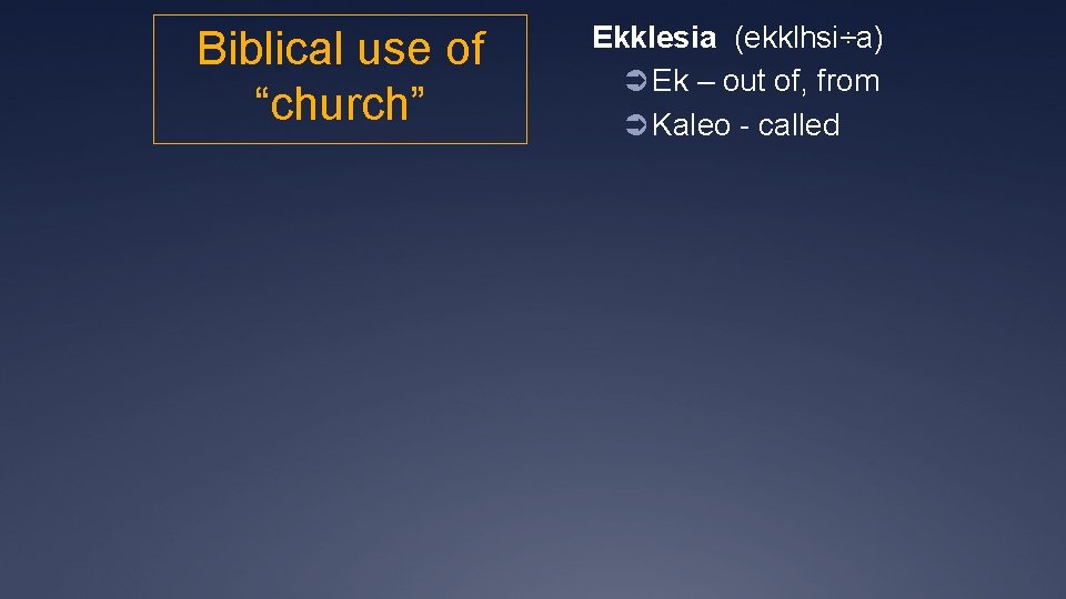 Biblical use of “church” Ekklesia (ekklhsi÷a) Ü Ek – out of, from Ü Kaleo