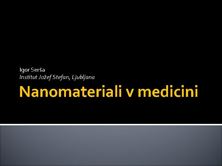 Igor Serša Institut Jožef Stefan, Ljubljana Nanomateriali v medicini 