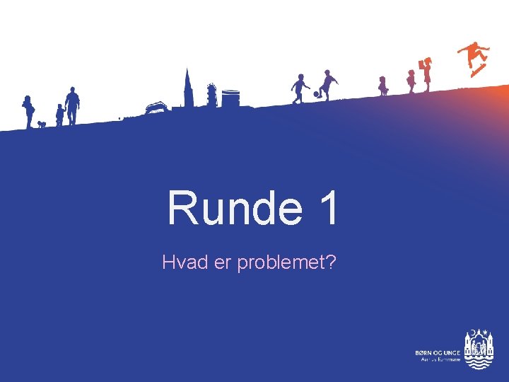 Runde 1 Hvad er problemet? 