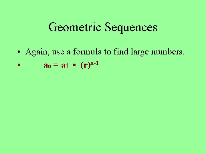 Geometric Sequences • Again, use a formula to find large numbers. • an =