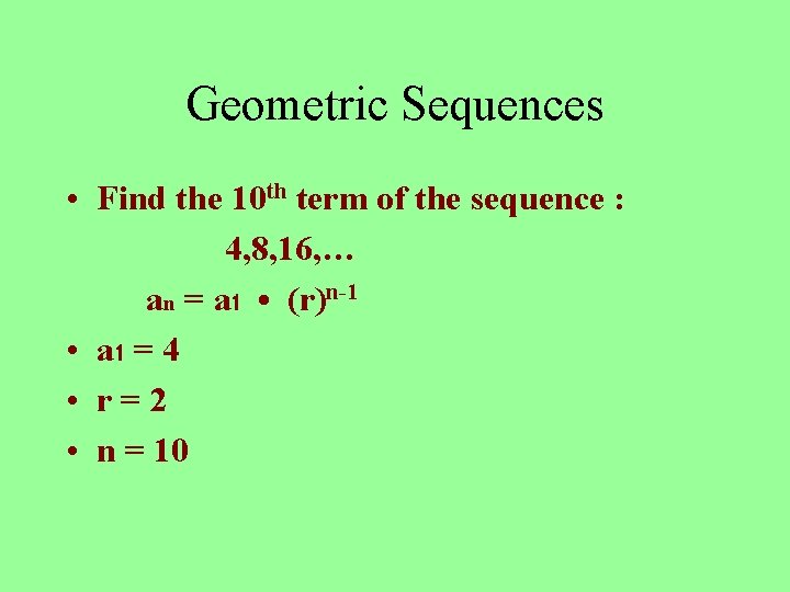 Geometric Sequences • Find the 10 th term of the sequence : 4, 8,