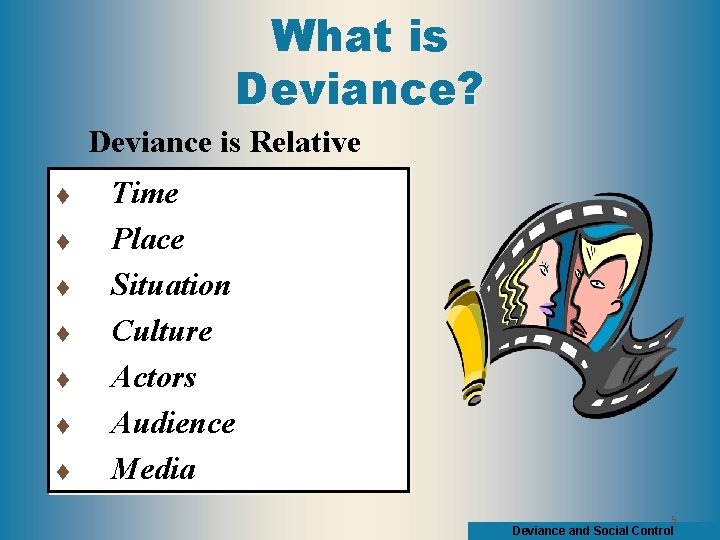 What is Deviance? Deviance is Relative t t t t Time Place Situation Culture