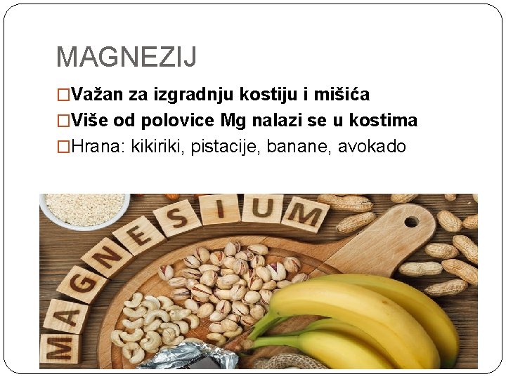 MAGNEZIJ �Važan za izgradnju kostiju i mišića �Više od polovice Mg nalazi se u