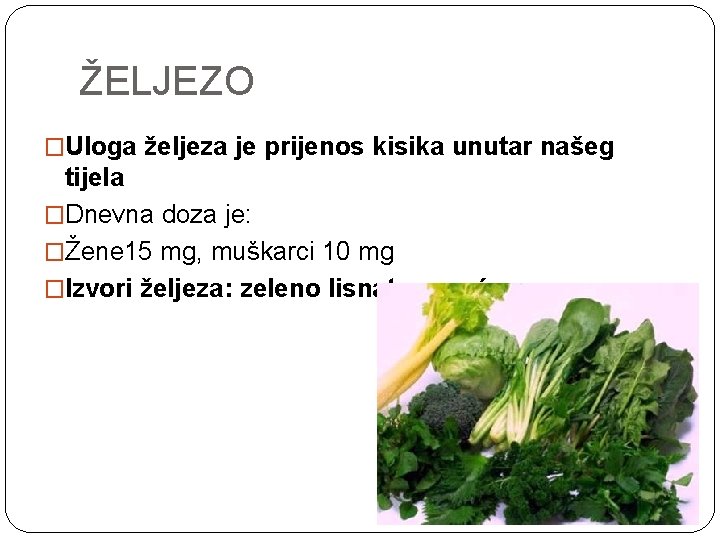 ŽELJEZO �Uloga željeza je prijenos kisika unutar našeg tijela �Dnevna doza je: �Žene 15