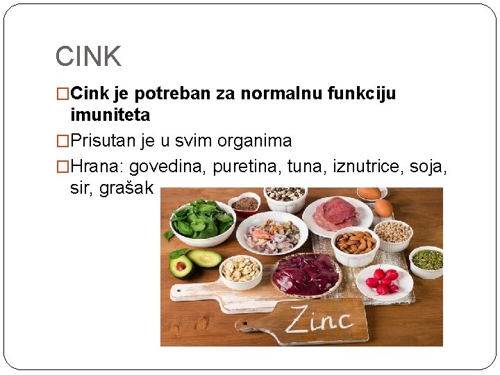 CINK �Cink je potreban za normalnu funkciju imuniteta �Prisutan je u svim organima �Hrana: