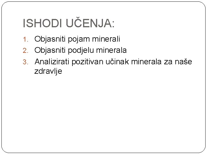 ISHODI UČENJA: 1. Objasniti pojam minerali 2. Objasniti podjelu minerala 3. Analizirati pozitivan učinak