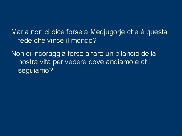 Maria non ci dice forse a Medjugorje che è questa fede che vince il