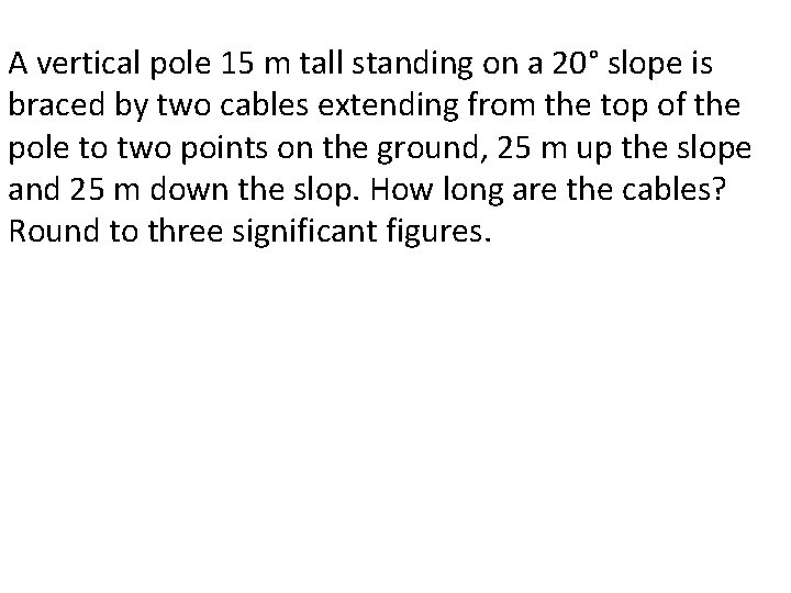 A vertical pole 15 m tall standing on a 20° slope is braced by