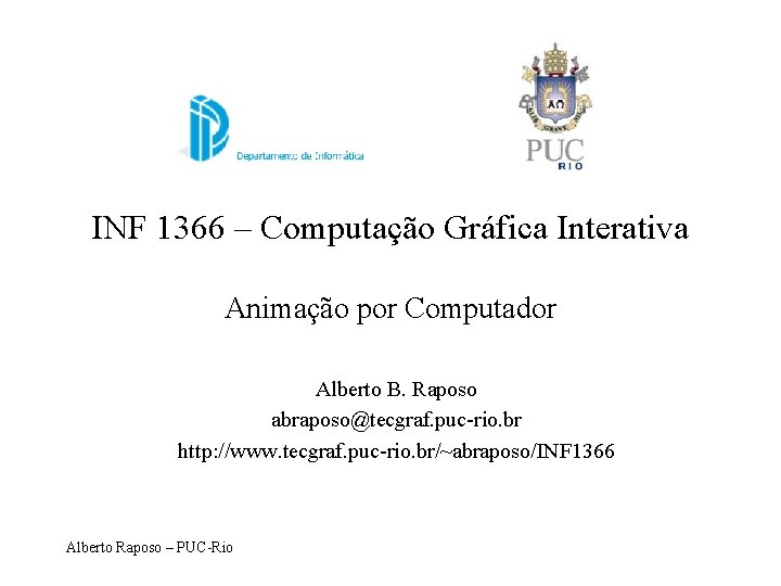 INF 1366 – Computação Gráfica Interativa Animação por Computador Alberto B. Raposo abraposo@tecgraf. puc-rio.