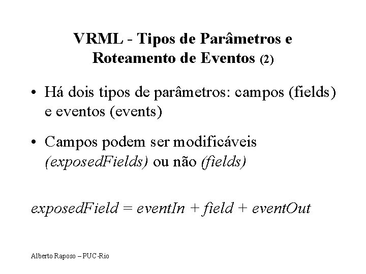 VRML - Tipos de Parâmetros e Roteamento de Eventos (2) • Há dois tipos