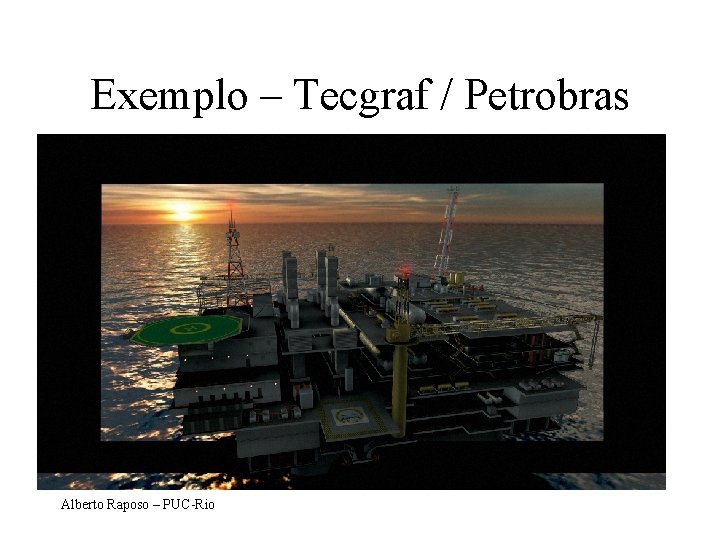 Exemplo – Tecgraf / Petrobras Alberto Raposo – PUC-Rio 