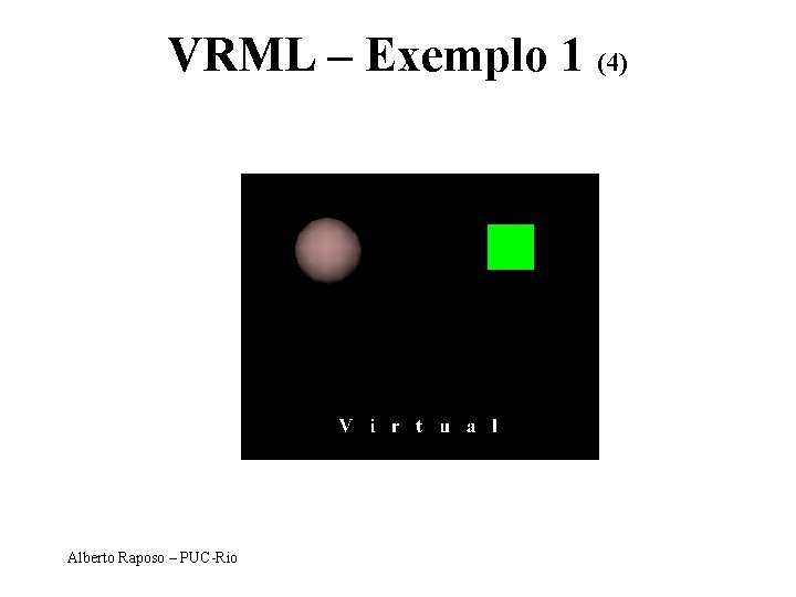 VRML – Exemplo 1 (4) Alberto Raposo – PUC-Rio 