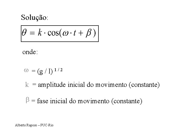 Solução: onde: w = (g / l) 1 / 2 k = amplitude inicial