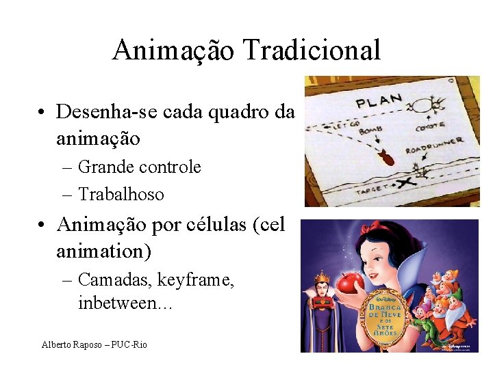 Animação Tradicional • Desenha-se cada quadro da animação – Grande controle – Trabalhoso •