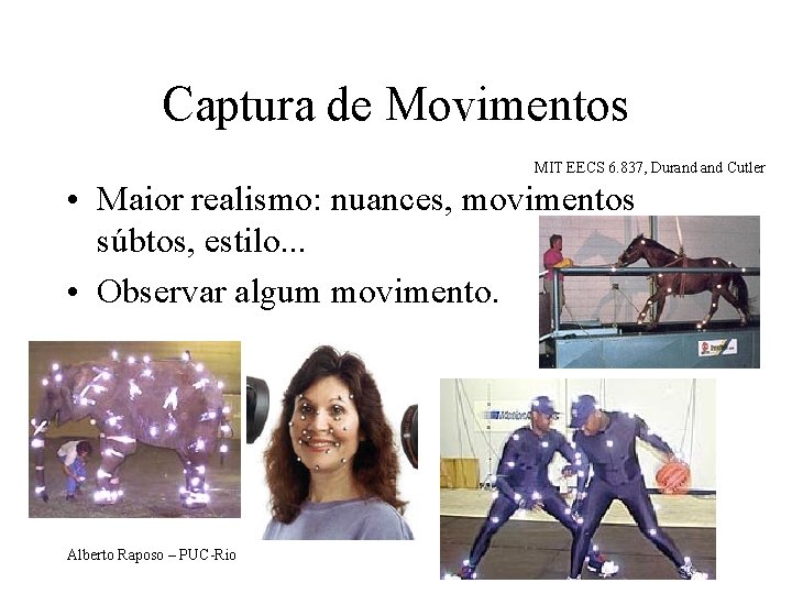 Captura de Movimentos MIT EECS 6. 837, Durand Cutler • Maior realismo: nuances, movimentos