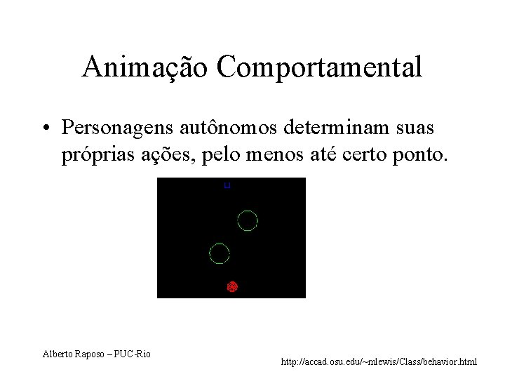 Animação Comportamental • Personagens autônomos determinam suas próprias ações, pelo menos até certo ponto.