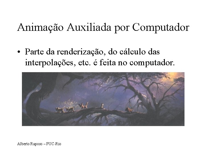 Animação Auxiliada por Computador • Parte da renderização, do cálculo das interpolações, etc. é