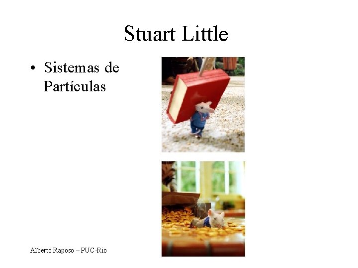 Stuart Little • Sistemas de Partículas Alberto Raposo – PUC-Rio 