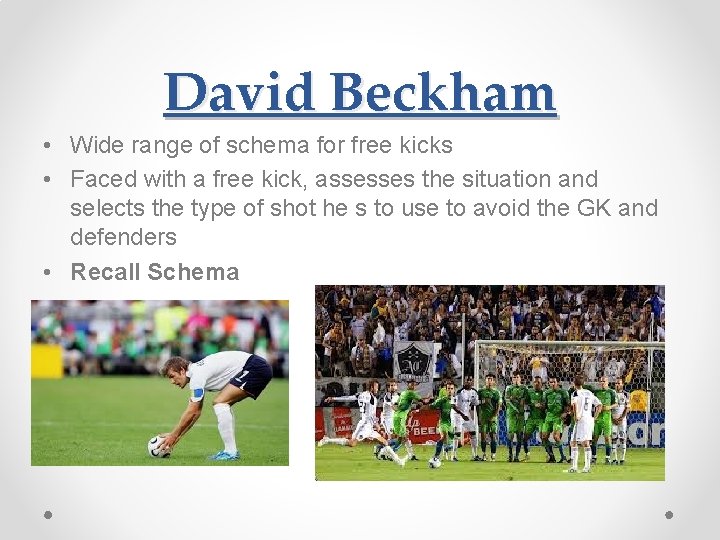 David Beckham • Wide range of schema for free kicks • Faced with a