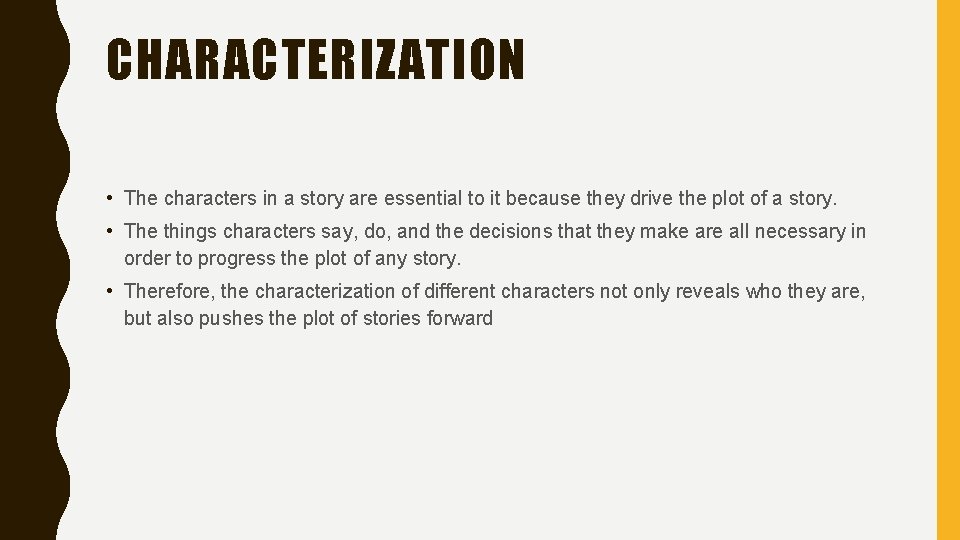 CHARACTERIZATION • The characters in a story are essential to it because they drive