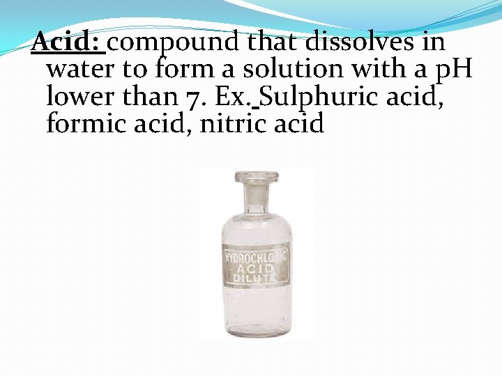 Acid: compound that dissolves in water to form a solution with a p. H