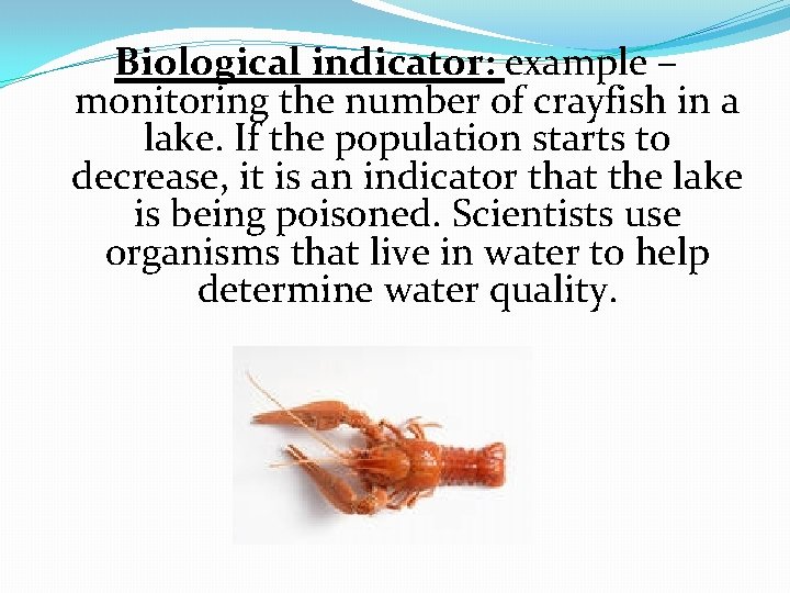  Biological indicator: example – monitoring the number of crayfish in a lake. If