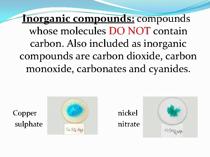  Inorganic compounds: compounds whose molecules DO NOT contain carbon. Also included as inorganic