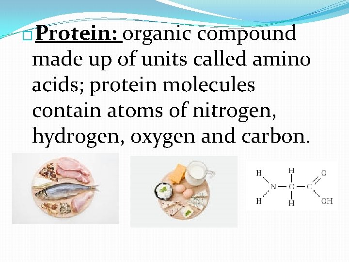 Protein: organic compound made up of units called amino acids; protein molecules contain atoms