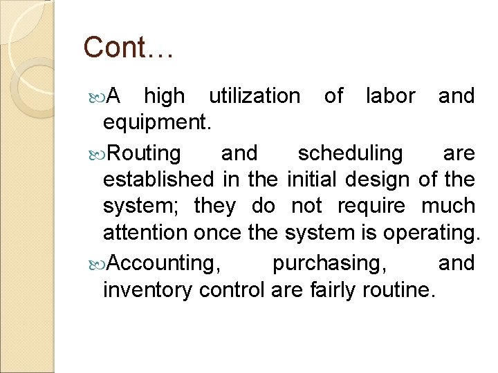 Cont… A high utilization of labor and equipment. Routing and scheduling are established in