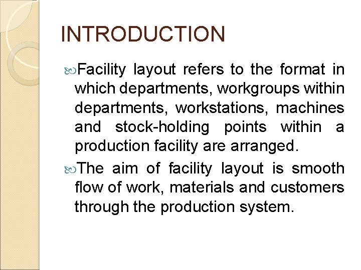 INTRODUCTION Facility layout refers to the format in which departments, workgroups within departments, workstations,