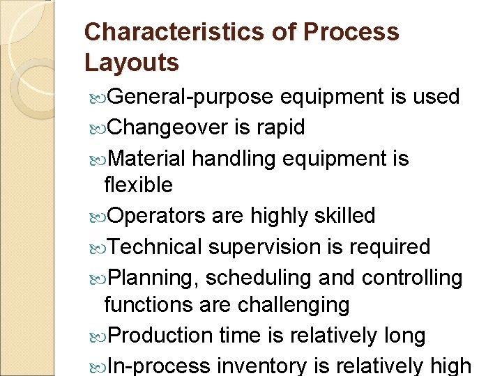 Characteristics of Process Layouts General-purpose equipment is used Changeover is rapid Material handling equipment