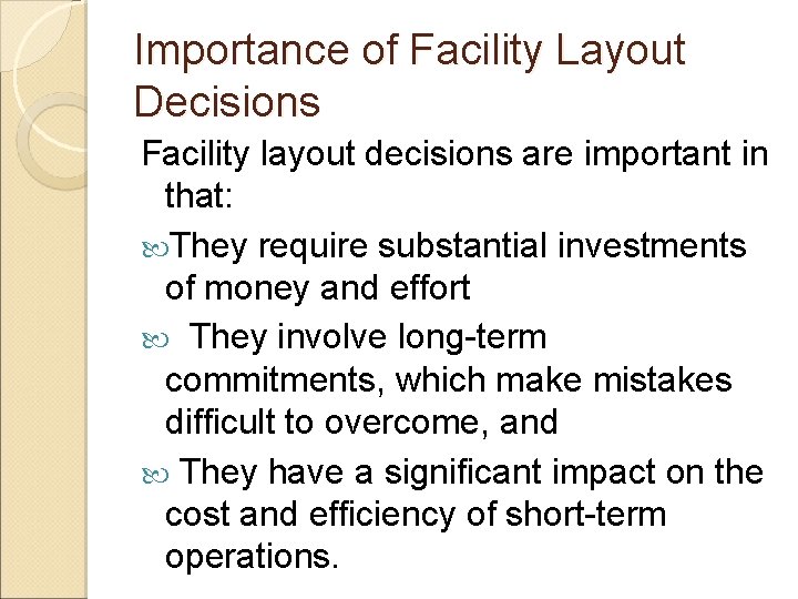 Importance of Facility Layout Decisions Facility layout decisions are important in that: They require