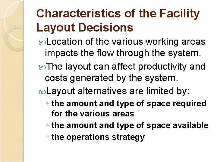 Characteristics of the Facility Layout Decisions Location of the various working areas impacts the