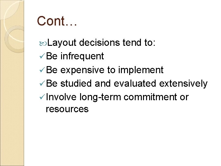 Cont… Layout decisions tend to: ü Be infrequent ü Be expensive to implement ü