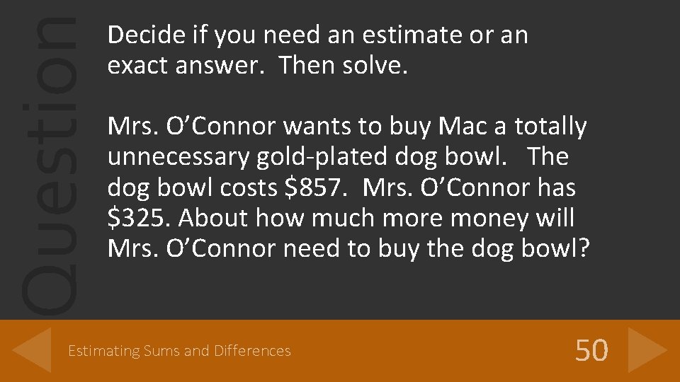 Question Decide if you need an estimate or an exact answer. Then solve. Mrs.