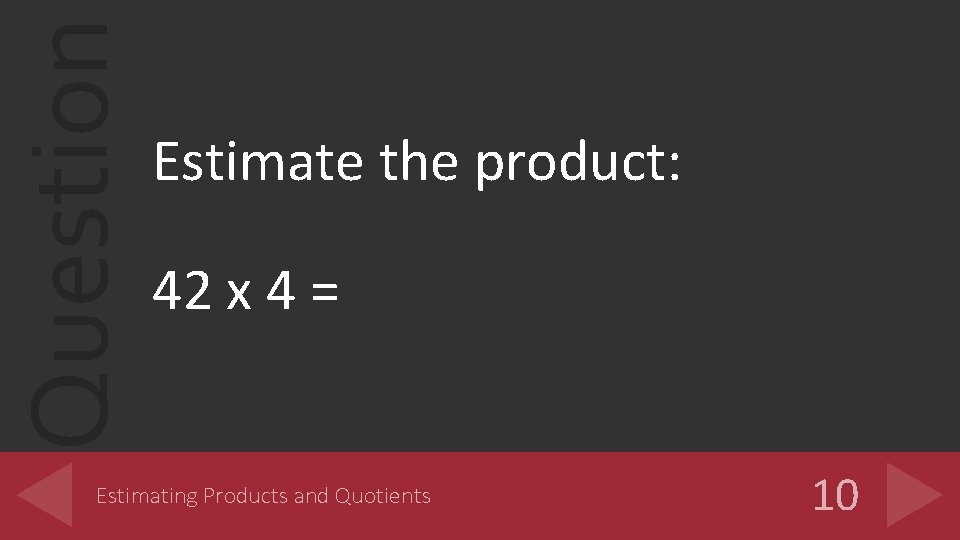 Question Estimate the product: 42 x 4 = Estimating Products and Quotients 10 