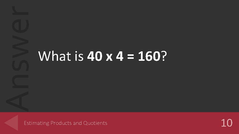 Answer What is 40 x 4 = 160? Estimating Products and Quotients 10 