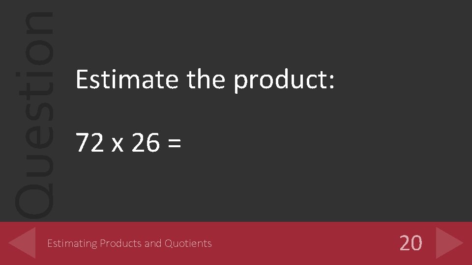 Question Estimate the product: 72 x 26 = Estimating Products and Quotients 20 